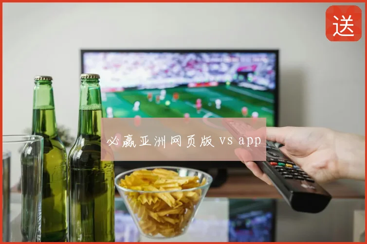 必赢亚洲网页版 vs app